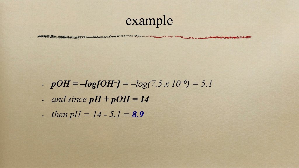 example • p. OH = –log[OH–] = –log(7. 5 x 10– 6) = 5.