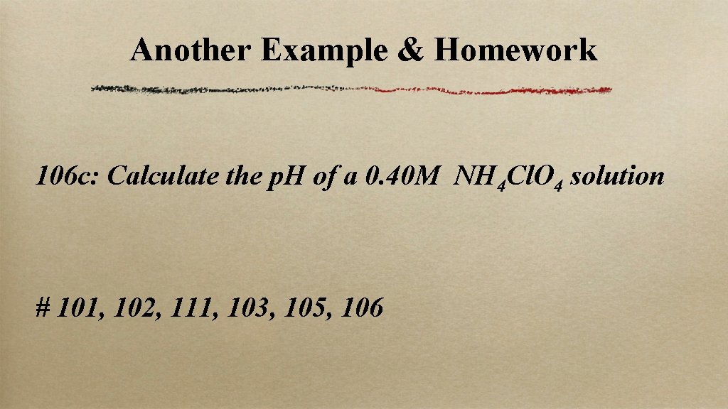 Another Example & Homework 106 c: Calculate the p. H of a 0. 40