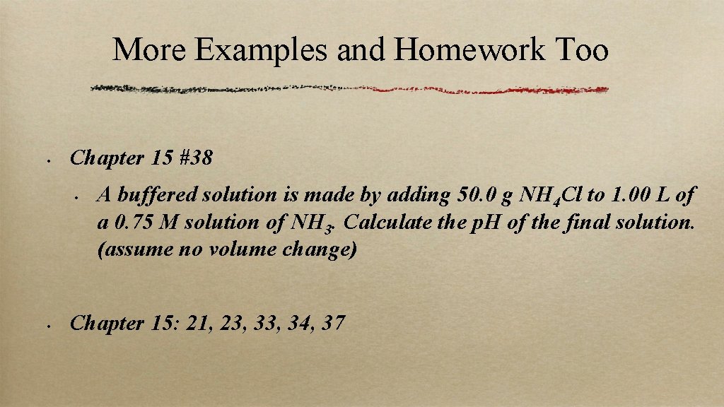 More Examples and Homework Too • Chapter 15 #38 • • A buffered solution