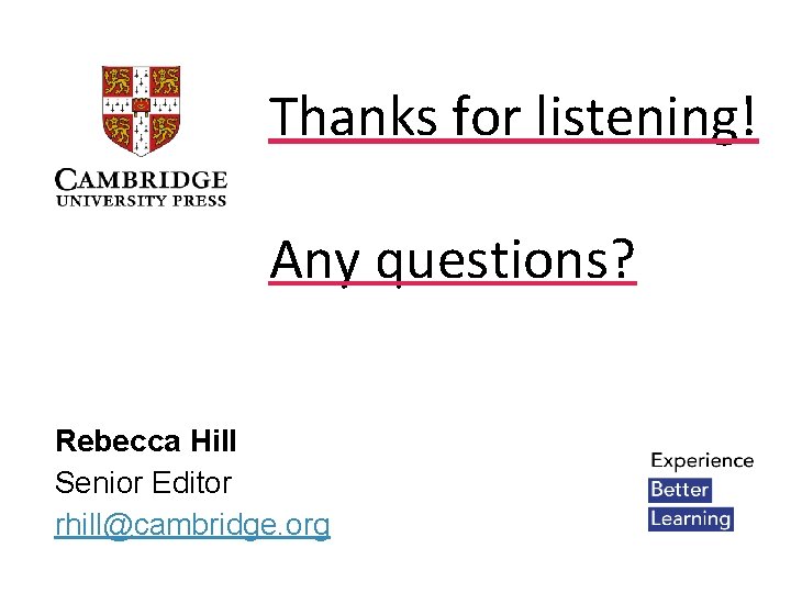 Thanks for listening! Any questions? Rebecca Hill Senior Editor rhill@cambridge. org 