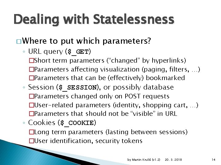 Dealing with Statelessness � Where to put which parameters? ◦ URL query ($_GET) �Short