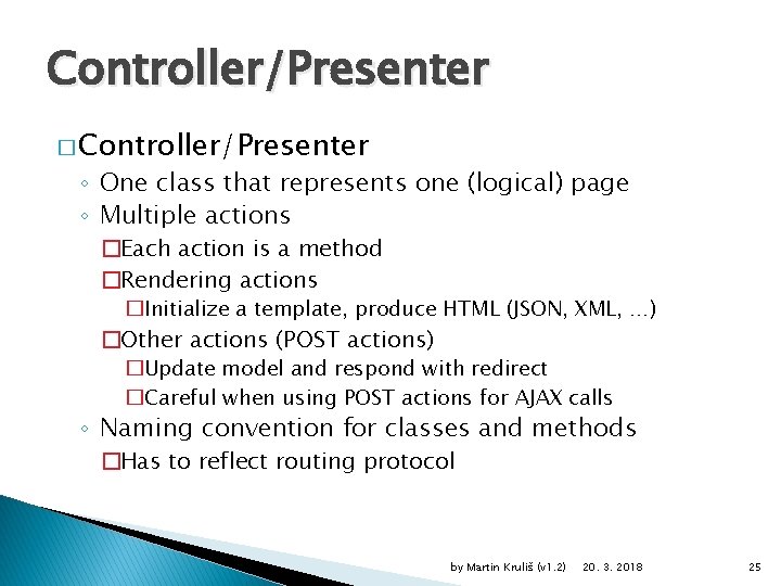 Controller/Presenter � Controller/Presenter ◦ One class that represents one (logical) page ◦ Multiple actions