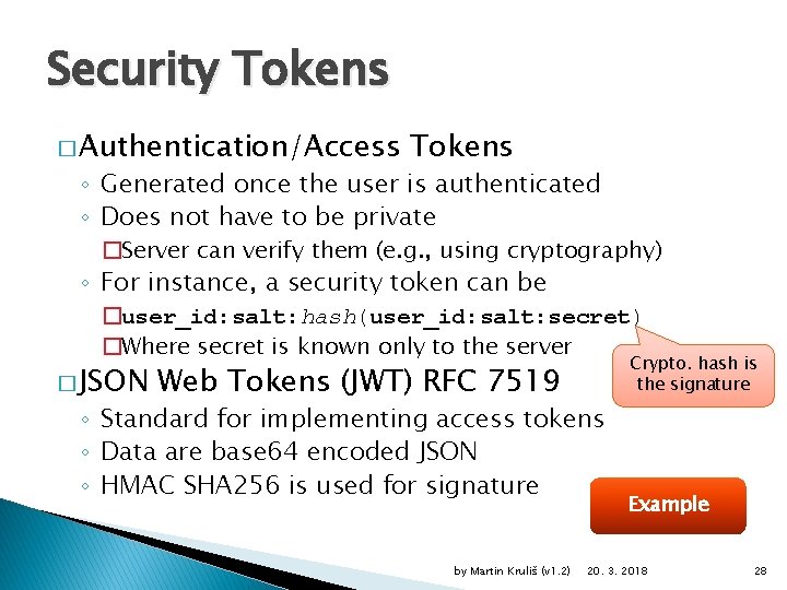 Security Tokens � Authentication/Access Tokens ◦ Generated once the user is authenticated ◦ Does