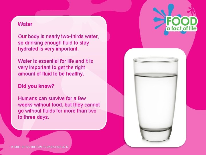 Water Our body is nearly two-thirds water, so drinking enough fluid to stay hydrated