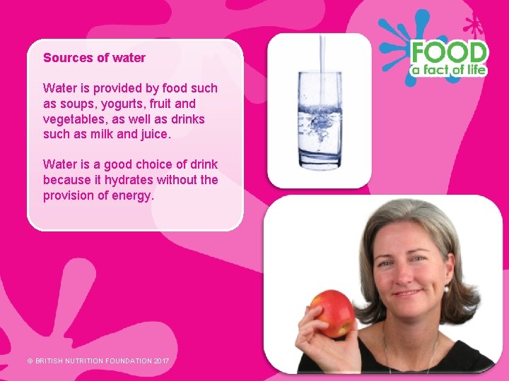 Sources of water Water is provided by food such as soups, yogurts, fruit and