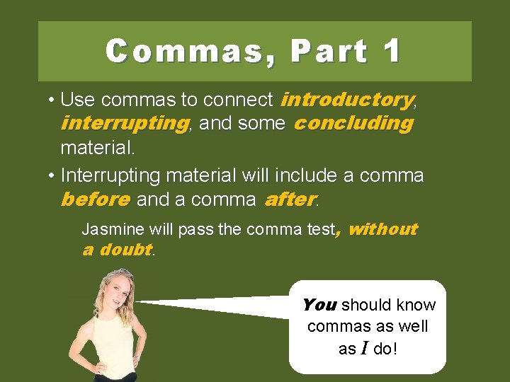 Commas, Part 1 • Use commas to connect introductory, interrupting, and some concluding material.