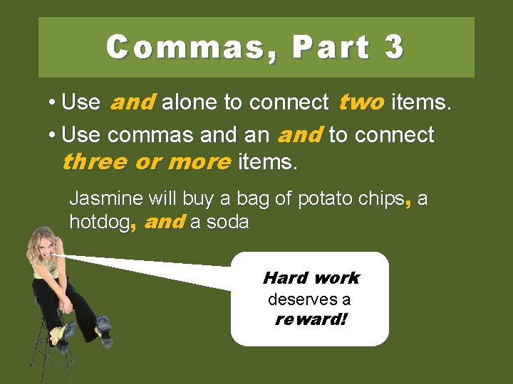 Commas, Part 3 • Use and alone to connect two items. • Use commas