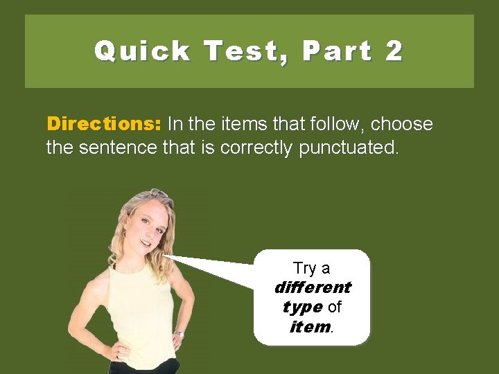 Quick Test, Part 2 Directions: In the items that follow, choose the sentence that