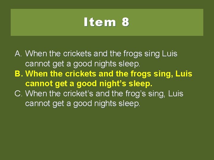 Item 8 A. When the crickets and the frogs sing Luis cannot get a