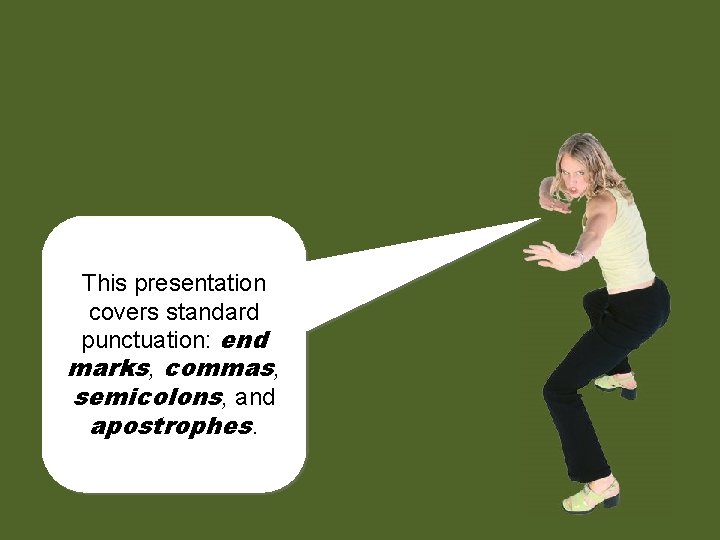 This presentation covers standard punctuation: end marks, commas, semicolons, and apostrophes. 