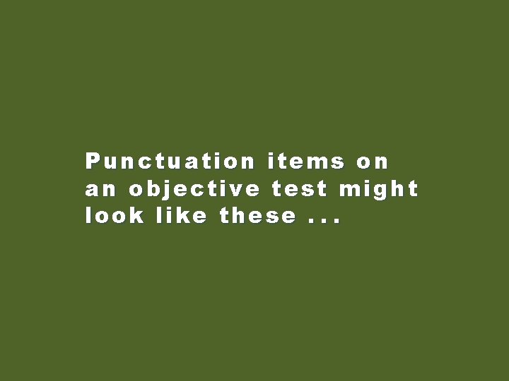 Punctuation items on an objective test might look like these. . . 