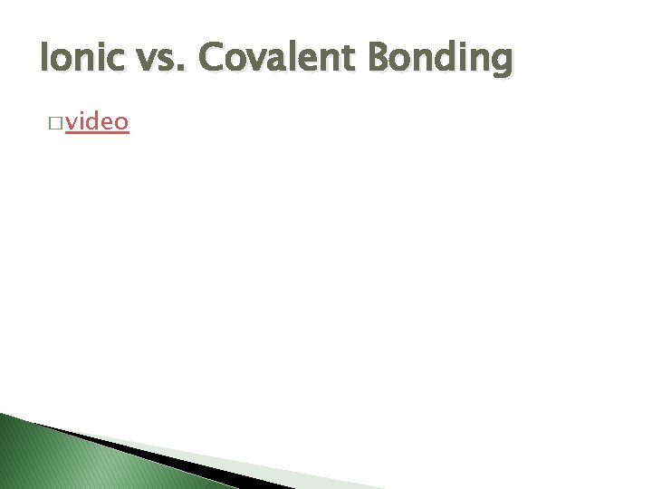 Ionic vs. Covalent Bonding � video 