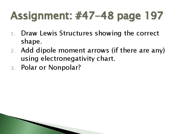 Assignment: #47 -48 page 197 1. 2. 3. Draw Lewis Structures showing the correct