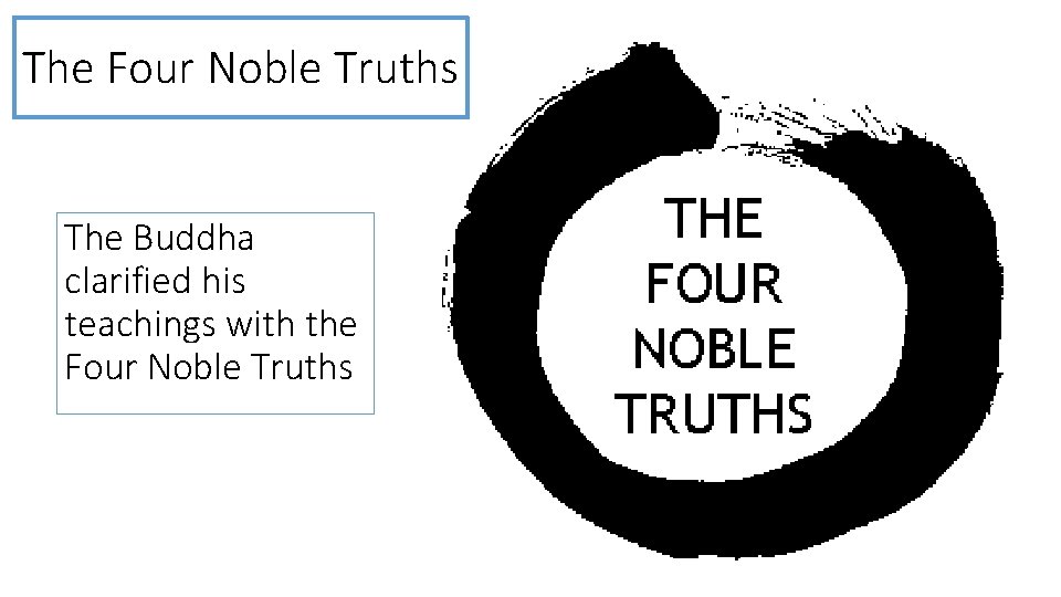 The Four Noble Truths The Buddha clarified his teachings with the Four Noble Truths