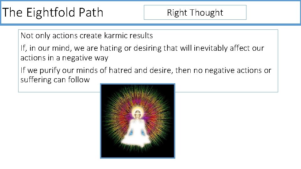 The Eightfold Path Right Thought Not only actions create karmic results If, in our