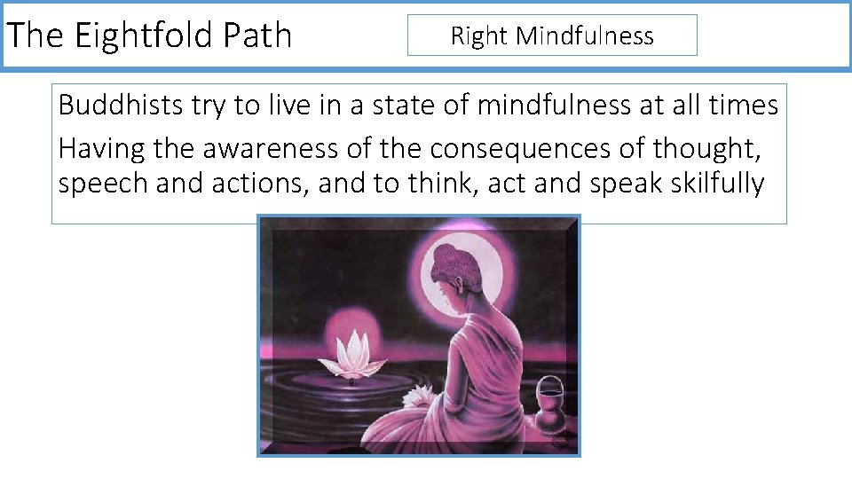 The Eightfold Path Right Mindfulness Buddhists try to live in a state of mindfulness