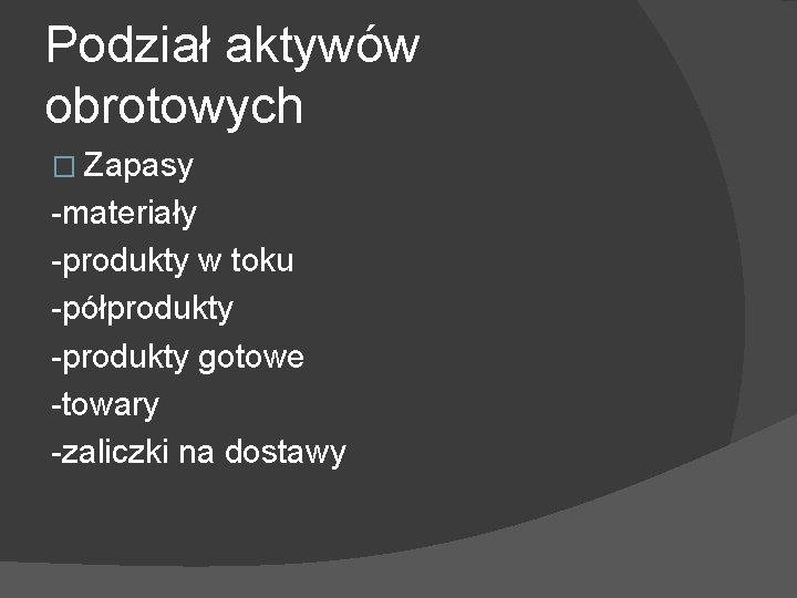 Podział aktywów obrotowych � Zapasy -materiały -produkty w toku -półprodukty -produkty gotowe -towary -zaliczki