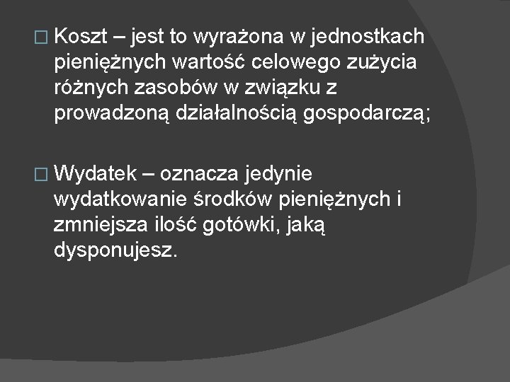 � Koszt – jest to wyrażona w jednostkach pieniężnych wartość celowego zużycia różnych zasobów