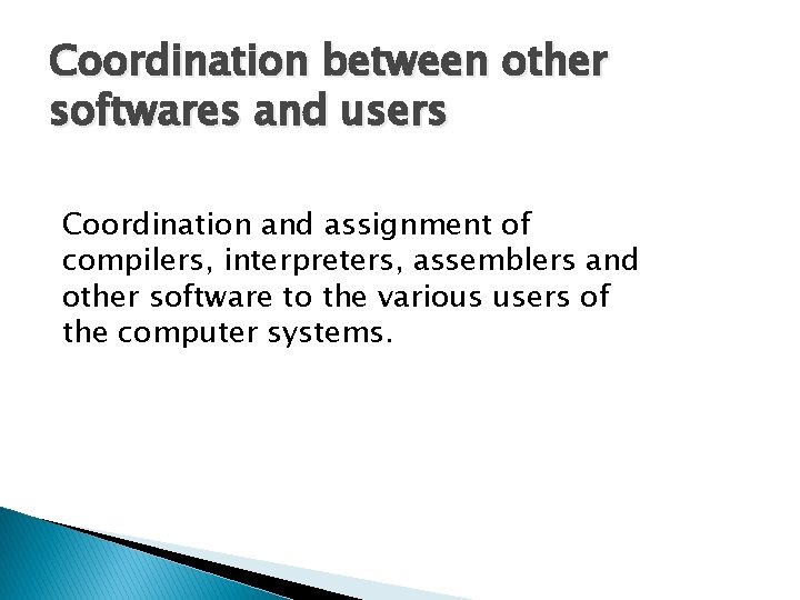 Coordination between other softwares and users Coordination and assignment of compilers, interpreters, assemblers and