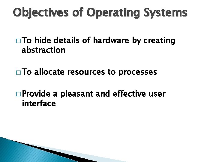 Objectives of Operating Systems � To hide details of hardware by creating abstraction �
