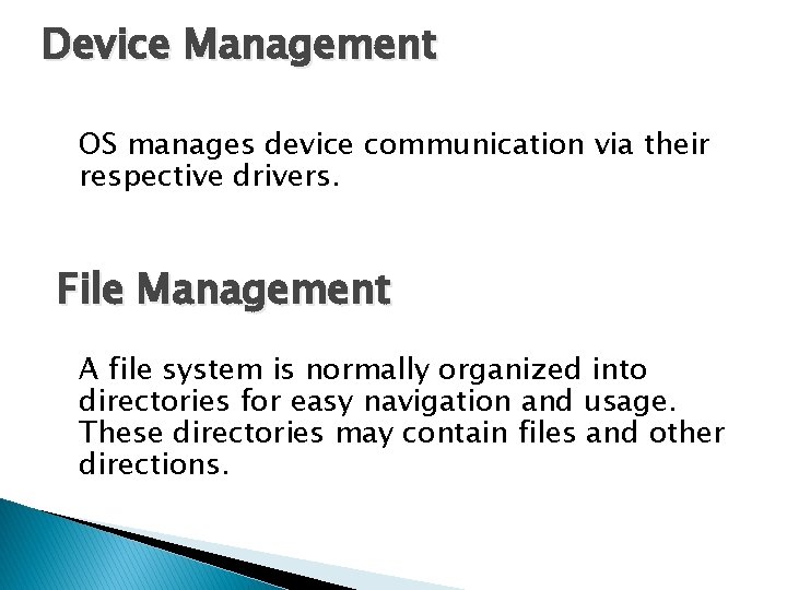 Device Management OS manages device communication via their respective drivers. File Management A file