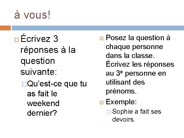 à vous! Écrivez 3 réponses à la question suivante: �Qu’est-ce que tu as fait