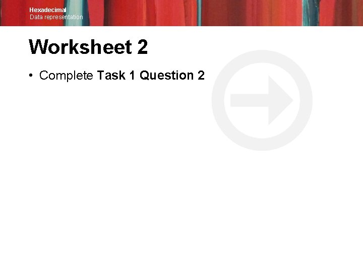 Hexadecimal Data representation Worksheet 2 • Complete Task 1 Question 2 Hexadecimal Data representation Worksheet 2 • Complete Task 1 Question 2