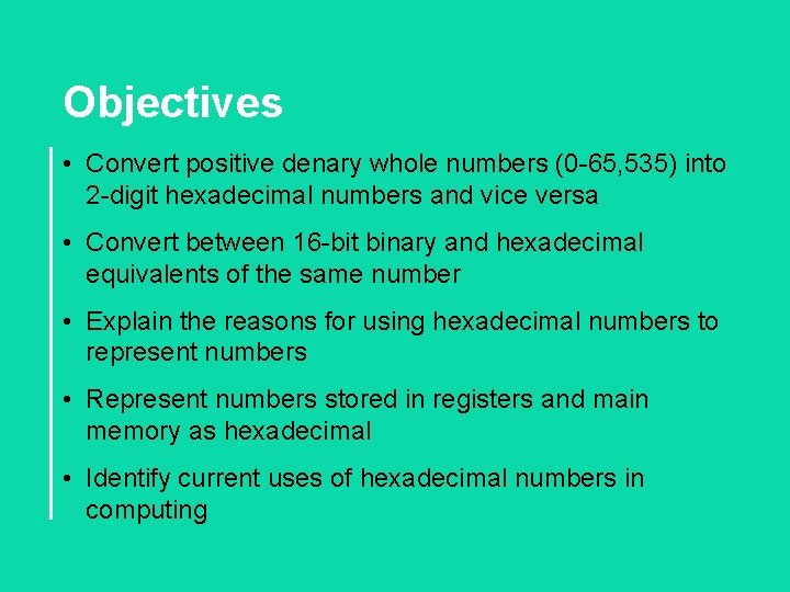 Objectives • Convert positive denary whole numbers (0 -65, 535) into 2 -digit hexadecimal Objectives • Convert positive denary whole numbers (0 -65, 535) into 2 -digit hexadecimal