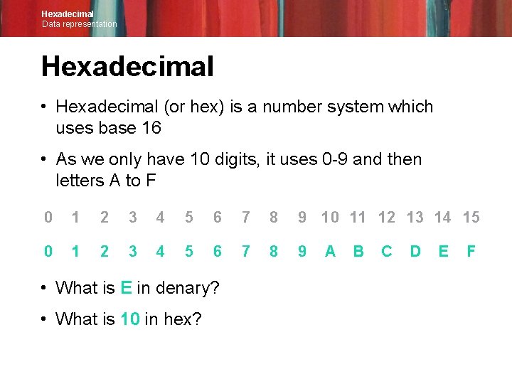 Hexadecimal Data representation Hexadecimal • Hexadecimal (or hex) is a number system which uses