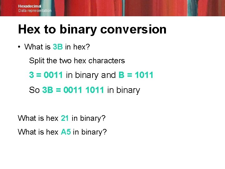 Hexadecimal Data representation Hex to binary conversion • What is 3 B in hex? Hexadecimal Data representation Hex to binary conversion • What is 3 B in hex?