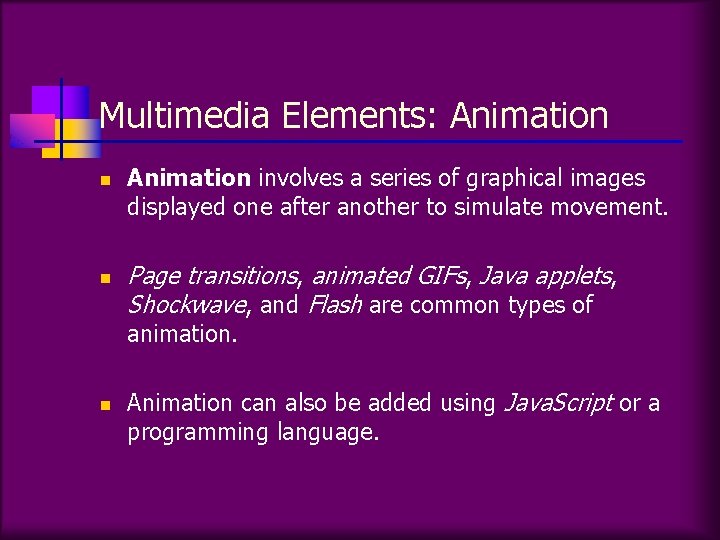 Multimedia Elements: Animation n n Animation involves a series of graphical images displayed one