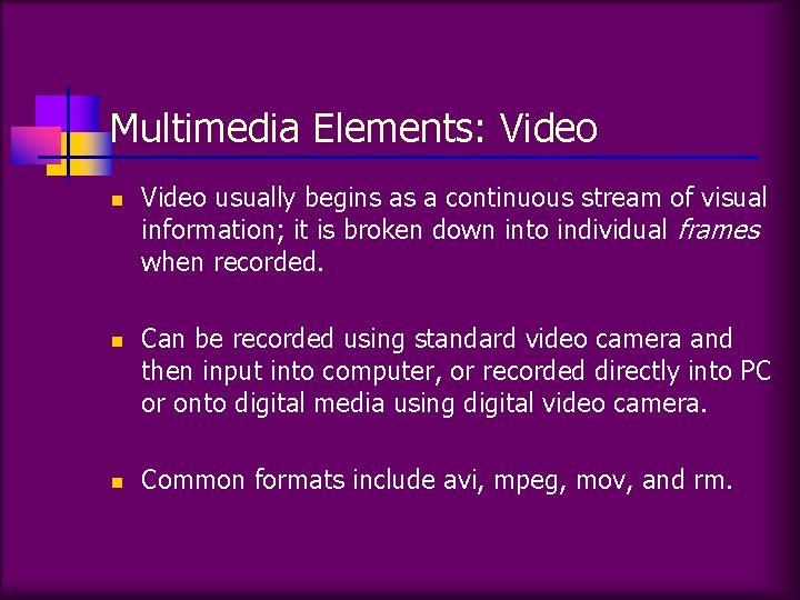 Multimedia Elements: Video n n n Video usually begins as a continuous stream of