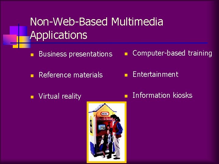 Non-Web-Based Multimedia Applications n Business presentations n Computer-based training n Reference materials n Entertainment