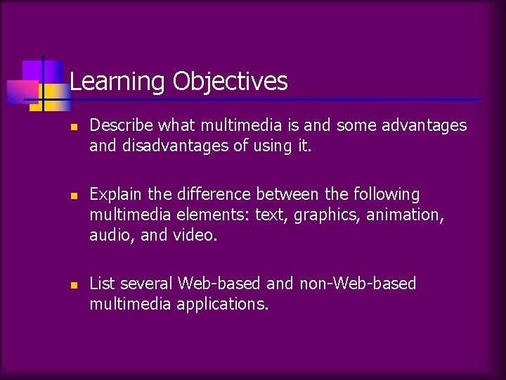 Learning Objectives n n n Describe what multimedia is and some advantages and disadvantages