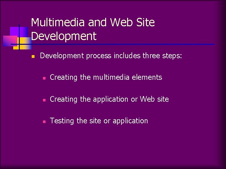 Multimedia and Web Site Development n Development process includes three steps: n Creating the