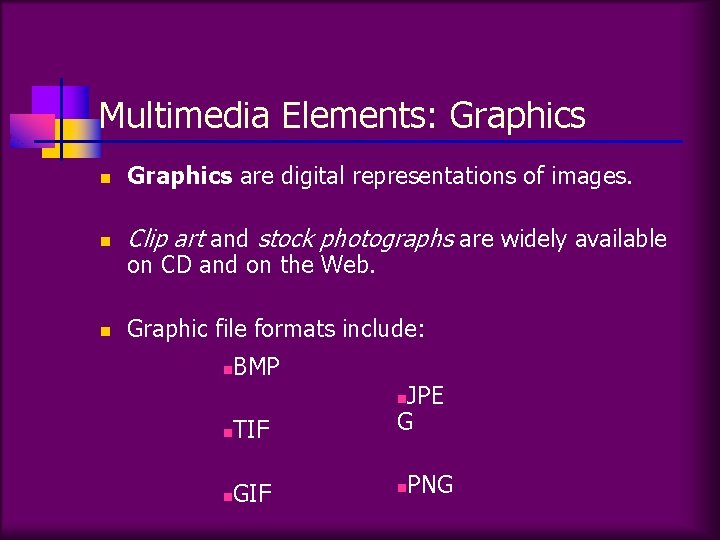 Multimedia Elements: Graphics n Graphics are digital representations of images. n Clip art and