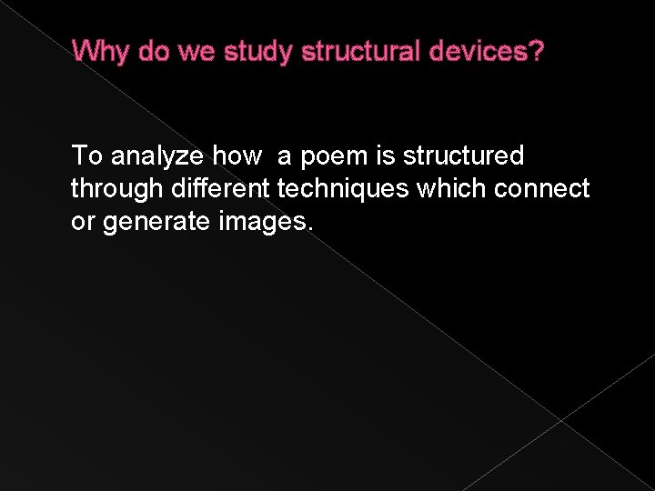 Why do we study structural devices? To analyze how a poem is structured through