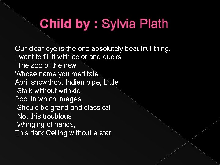 Child by : Sylvia Plath Our clear eye is the one absolutely beautiful thing.