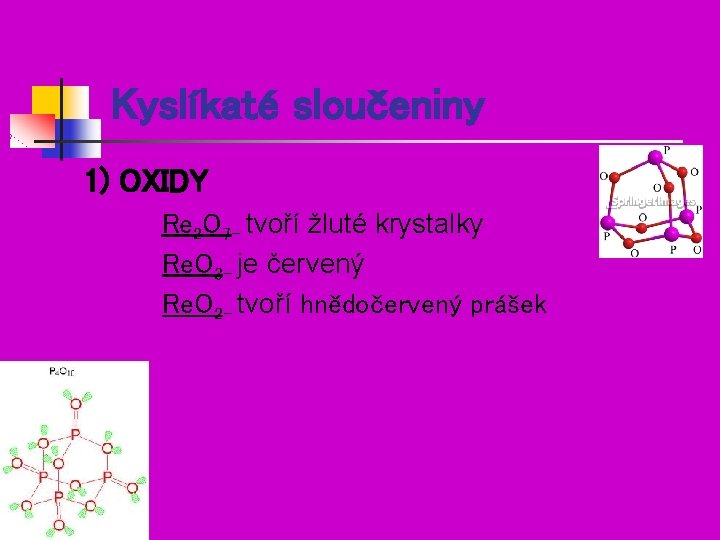 Kyslíkaté sloučeniny 1) OXIDY Re 2 O 7 - tvoří žluté krystalky Re. O