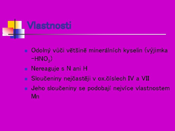 Vlastnosti n n Odolný vůči většině minerálních kyselin (výjimka -HNO 3) Nereaguje s N