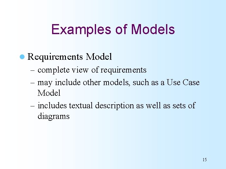 Examples of Models l Requirements Model – complete view of requirements – may include