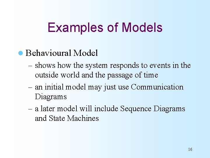 Examples of Models l Behavioural Model – shows how the system responds to events