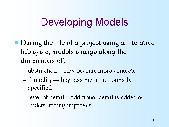 Developing Models l During the life of a project using an iterative life cycle,