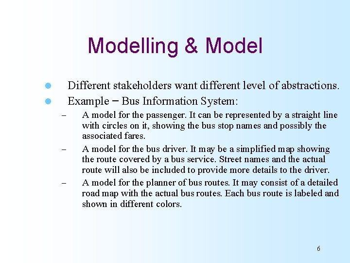 Modelling & Model Different stakeholders want different level of abstractions. Example – Bus Information