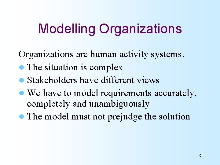 Modelling Organizations are human activity systems. l The situation is complex l Stakeholders have
