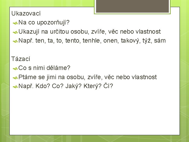 Ukazovací Na co upozorňují? Ukazují na určitou osobu, zvíře, věc nebo vlastnost Např. ten,