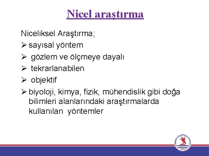 Nicel araştırma Niceliksel Araştırma; Ø sayısal yöntem Ø gözlem ve ölçmeye dayalı Ø tekrarlanabilen