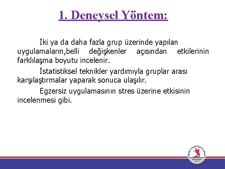 1. Deneysel Yöntem: İki ya da daha fazla grup üzerinde yapılan uygulamaların, belli değişkenler