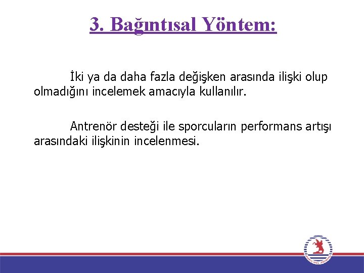 3. Bağıntısal Yöntem: İki ya da daha fazla değişken arasında ilişki olup olmadığını incelemek