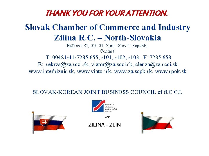 THANK YOU FOR YOUR ATTENTION. Slovak Chamber of Commerce and Industry Zilina R. C.